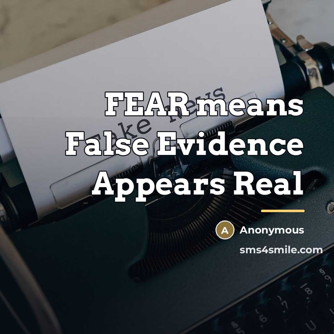 “FEAR means False Evidence Appears Real…” quote by Anonymous