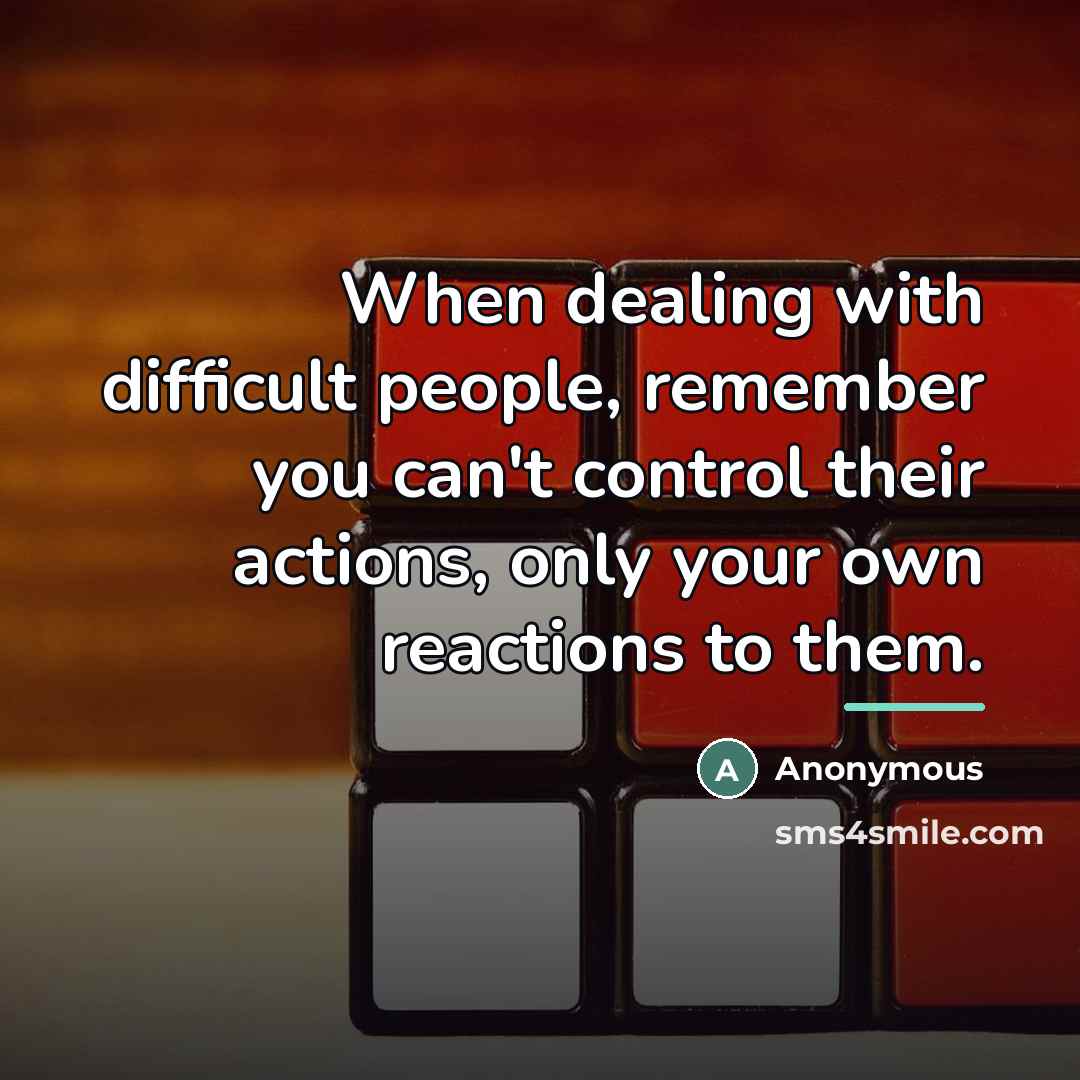 “When dealing with difficult people, remember you can't control their…” quote by Anonymous