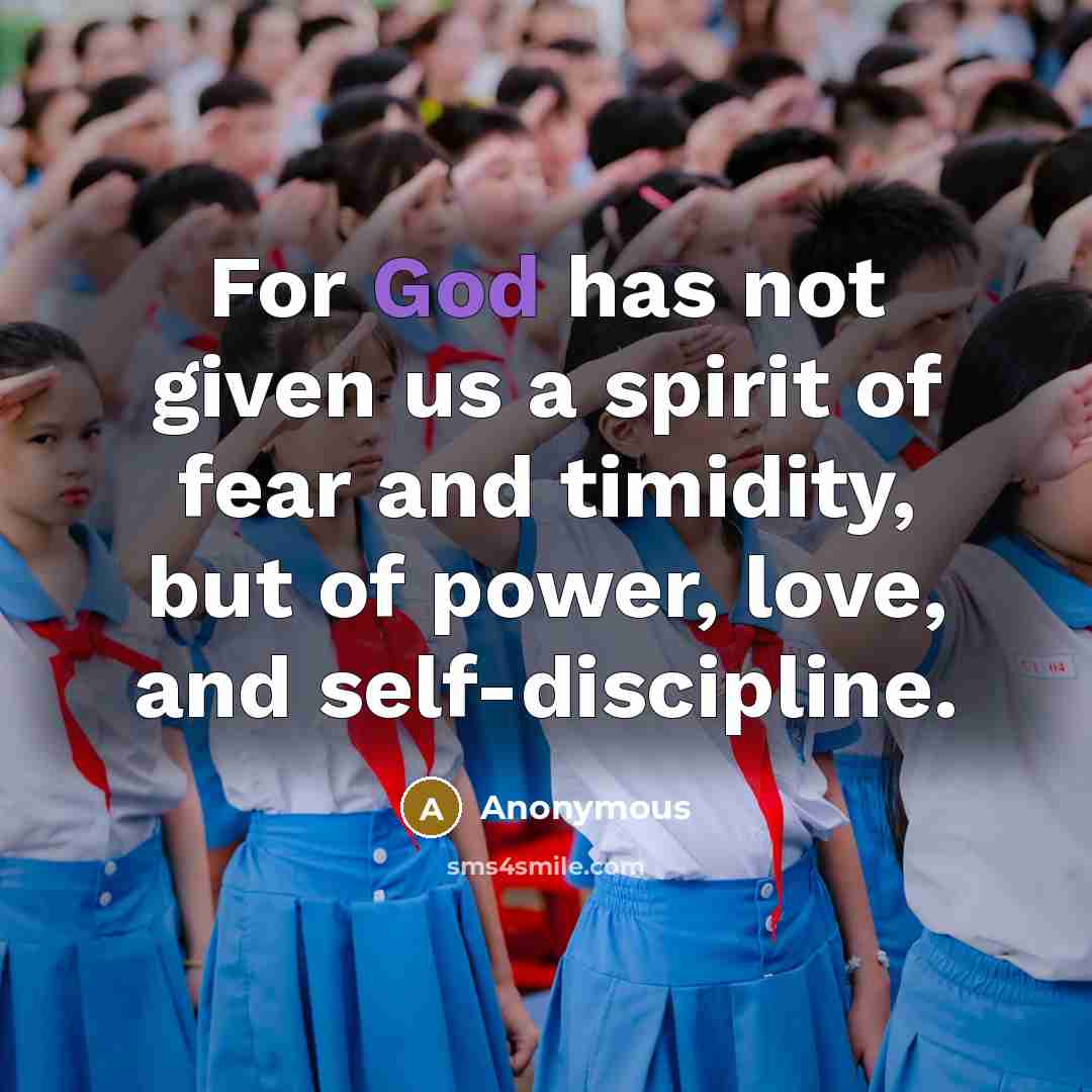 “For God has not given us a spirit of fear and timidity, but of power, love, and self-discipline.” quote by Anonymous