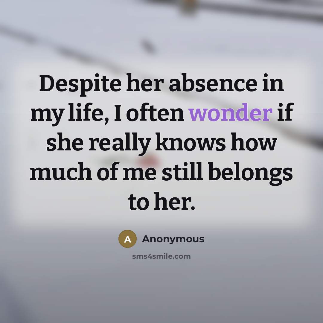 “Despite her absence in my life, I often wonder if…” quote by Anonymous