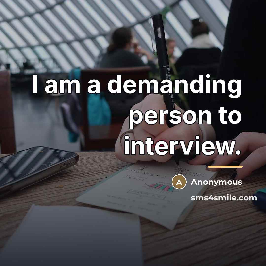 “I am a demanding person to interview.…” quote by Anonymous