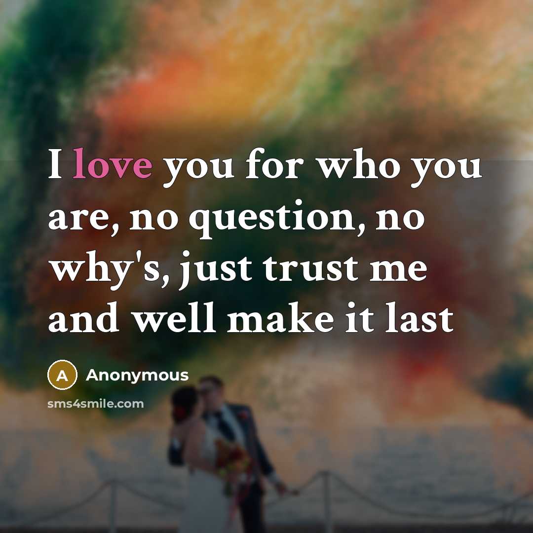 “I love you for who you are, no question, no…” quote by Anonymous