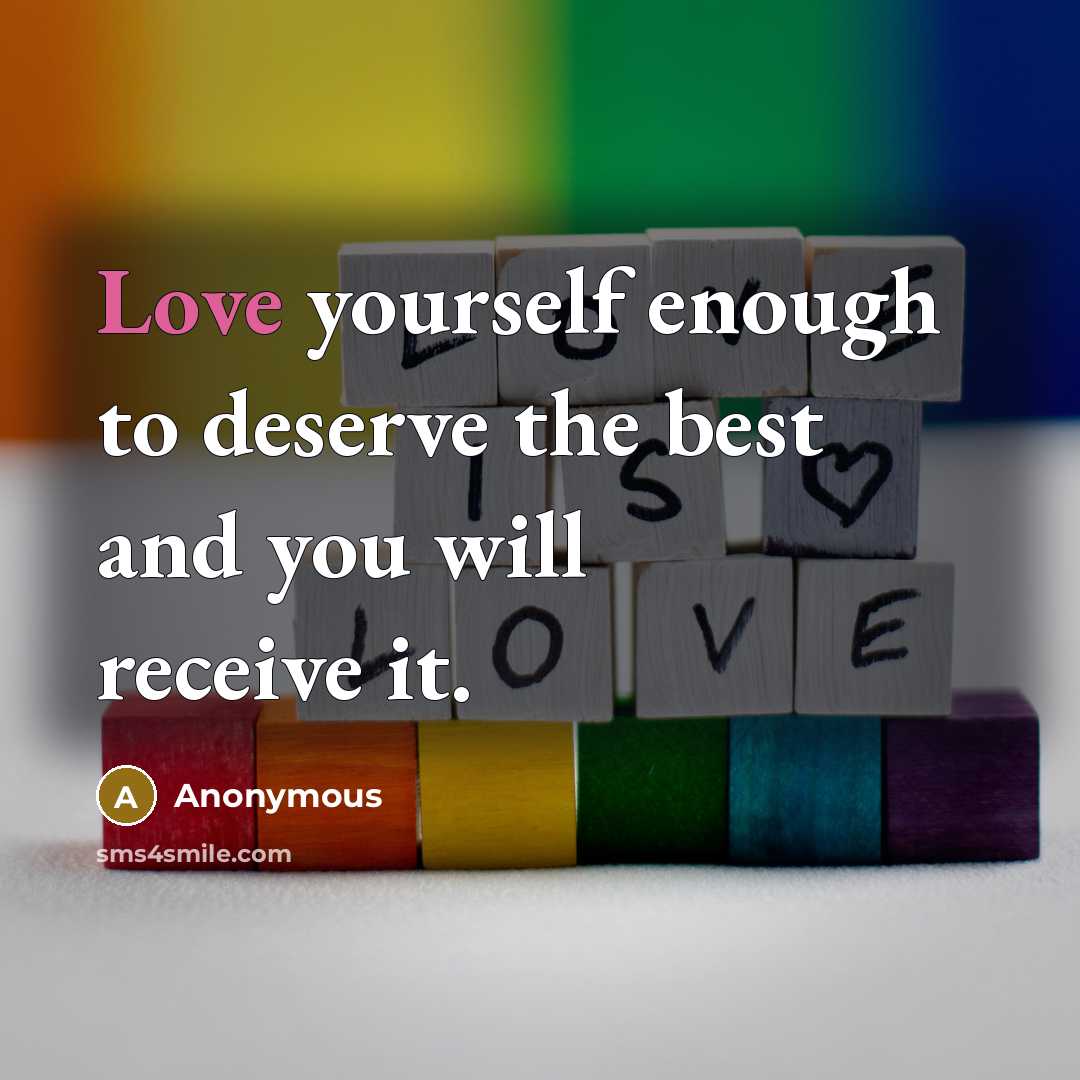 “Love yourself enough to deserve the best and you will…” quote by Anonymous