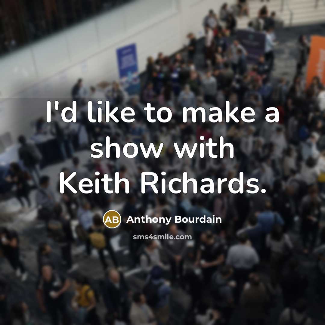 “I'd like to make a show with Keith Richards.…” quote by Anthony Bourdain