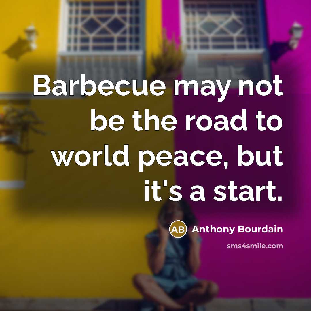 “Barbecue may not be the road to world peace, but…” quote by Anthony Bourdain