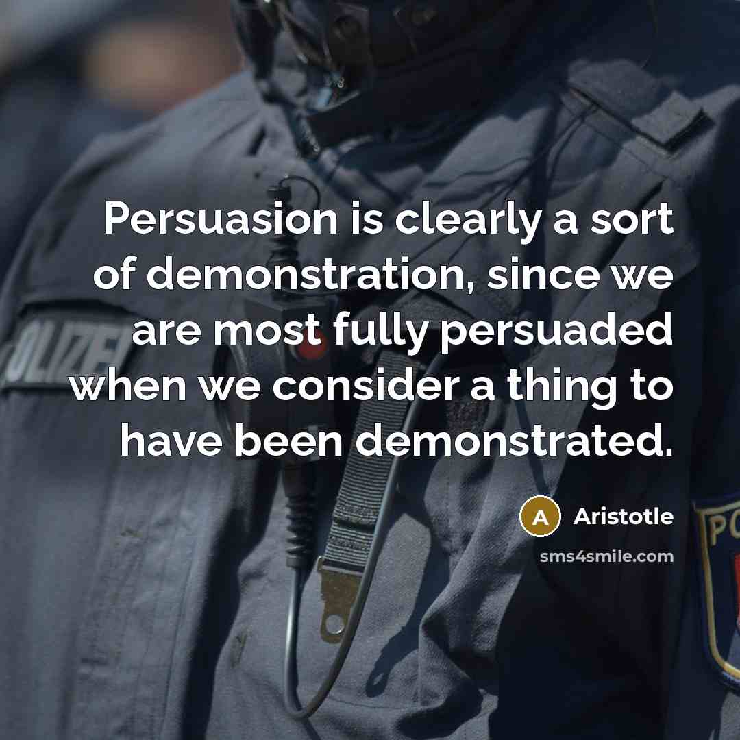 “Persuasion is clearly a sort of demonstration, since we are…” quote by Aristotle