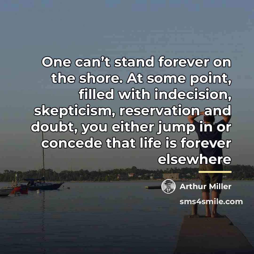 “One can’t stand forever on the shore. At some point,…” quote by Arthur Miller