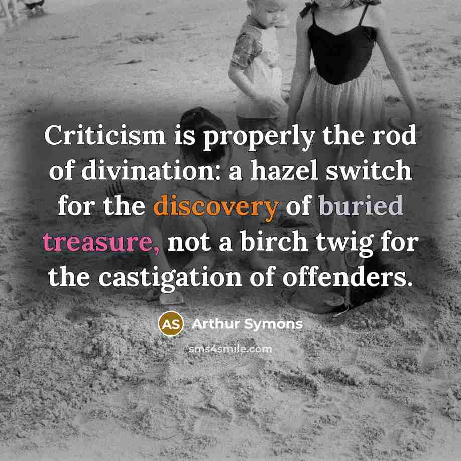 “Criticism is properly the rod of divination: a hazel switch…” quote by Arthur Symons