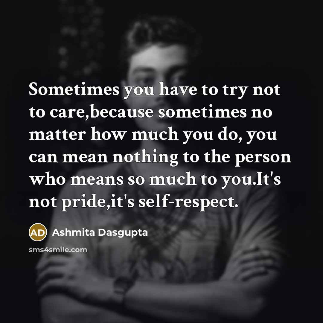 “Sometimes you have to try not to care,because sometimes no…” quote by Ashmita Dasgupta