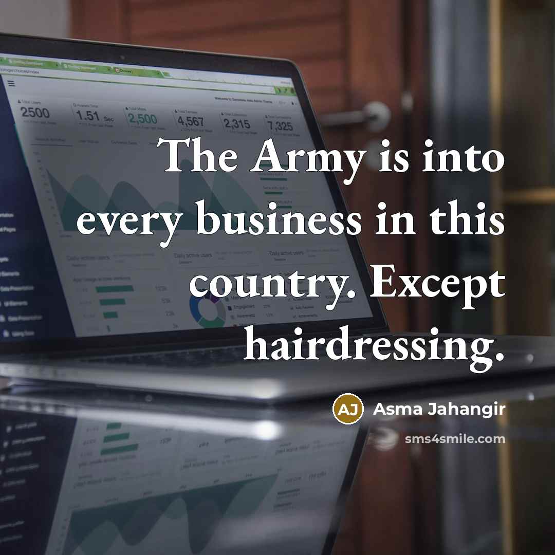 “The Army is into every business in this country. Except…” quote by Asma Jahangir