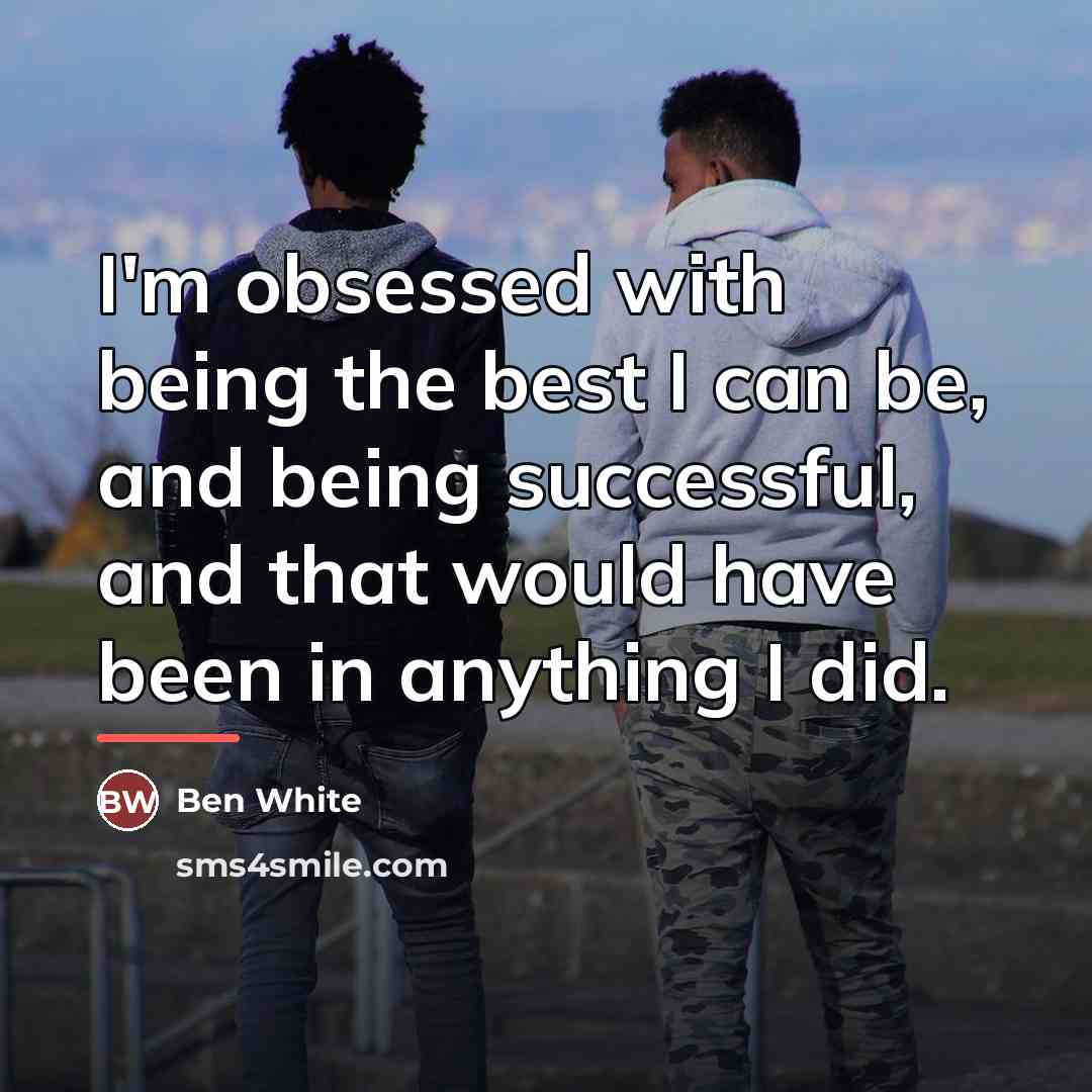 “I'm obsessed with being the best I can be, and…” quote by Ben White