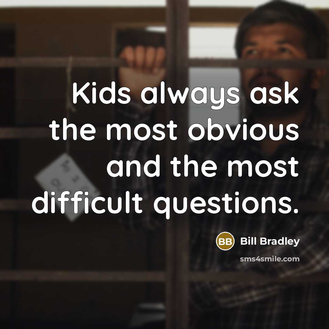 “Kids always ask the most obvious and the most difficult…” quote by Bill Bradley