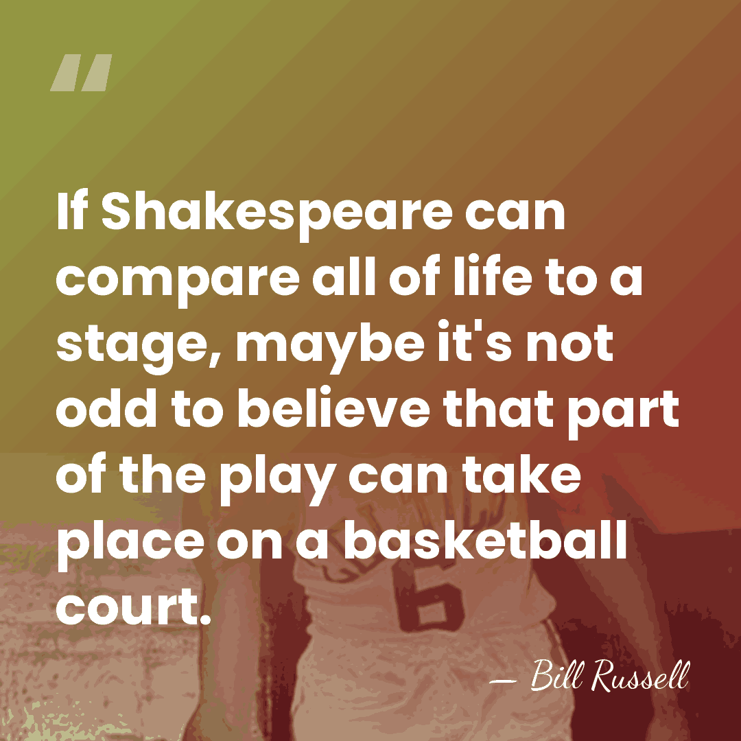 If Shakespeare can compare all of life to a stage, maybe it's&hellip; - Bill Russell