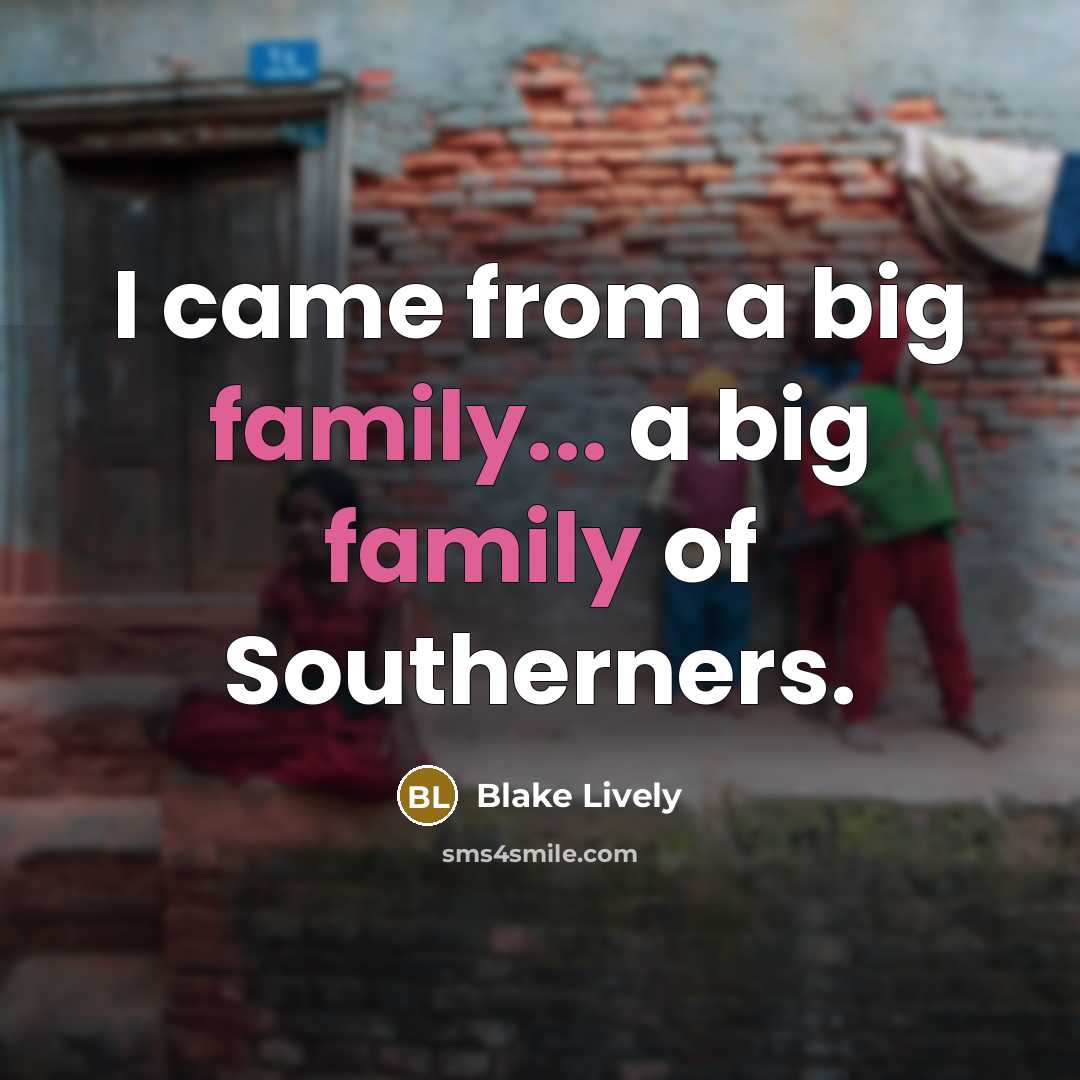 “I came from a big family... a big family of…” quote by Blake Lively