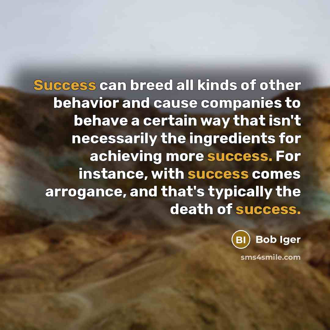 “Success can breed all kinds of other behavior and cause…” quote by Bob Iger