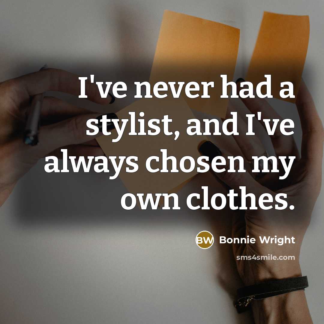 “I've never had a stylist, and I've always chosen my…” quote by Bonnie Wright