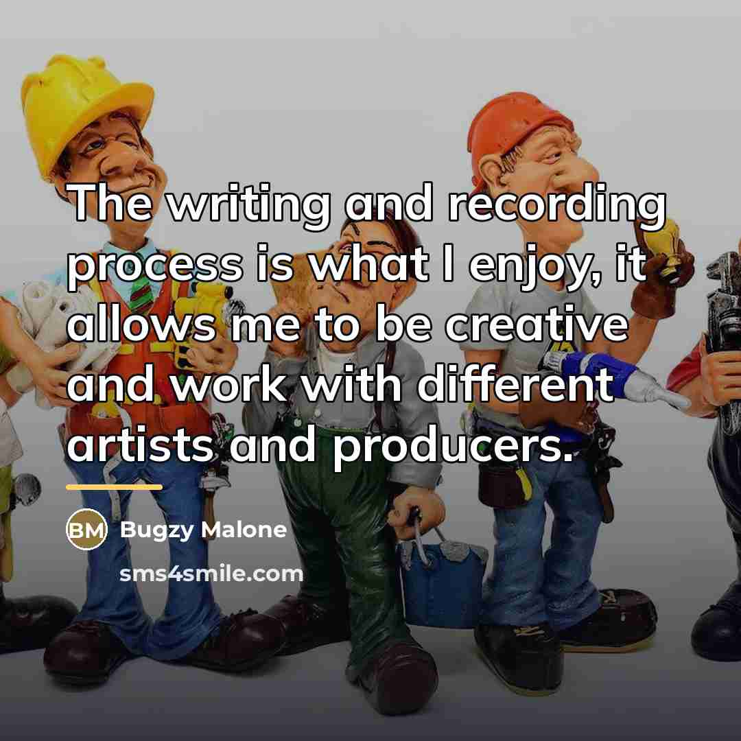 “The writing and recording process is what I enjoy, it…” quote by Bugzy Malone