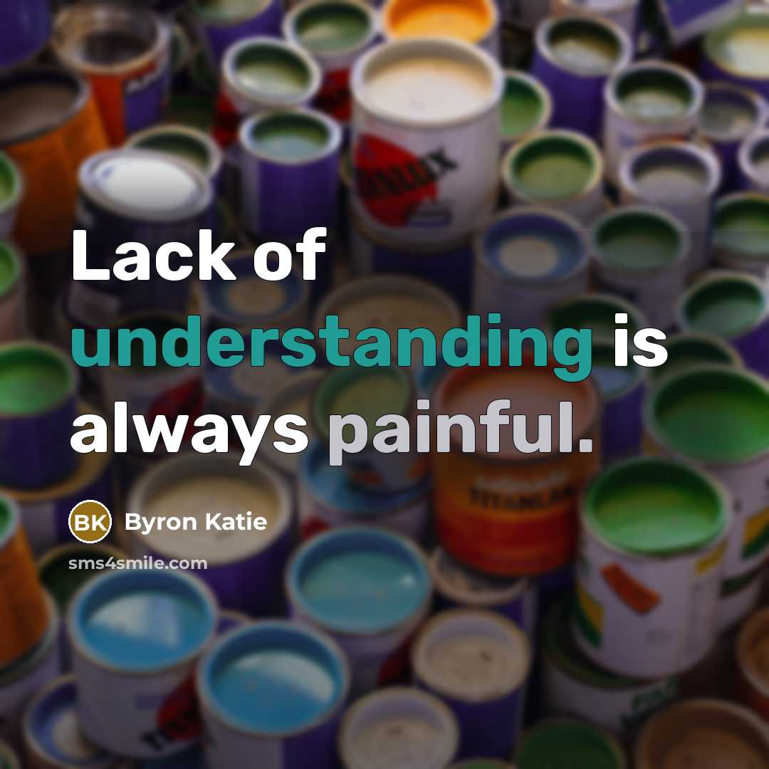 “Lack of understanding is always painful.…” quote by Byron Katie