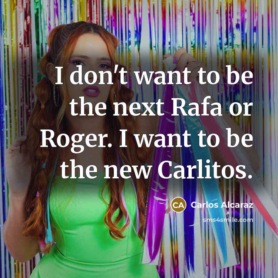 “I don't want to be the next Rafa or Roger.…” quote by Carlos Alcaraz
