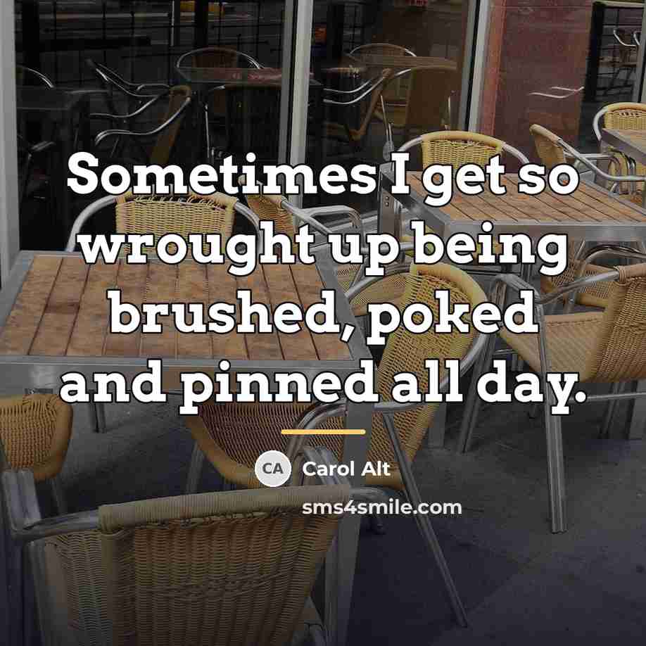“Sometimes I get so wrought up being brushed, poked and…” quote by Carol Alt