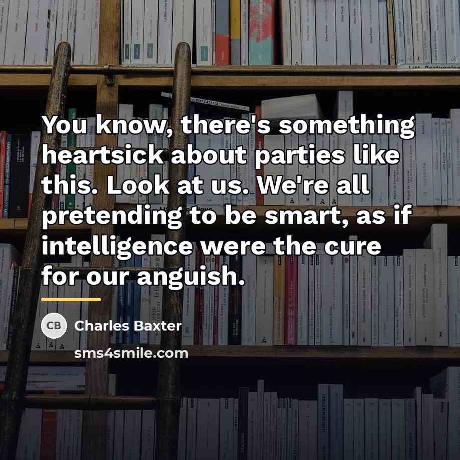 “You know, there's something heartsick about parties like this. Look…” quote by Charles Baxter