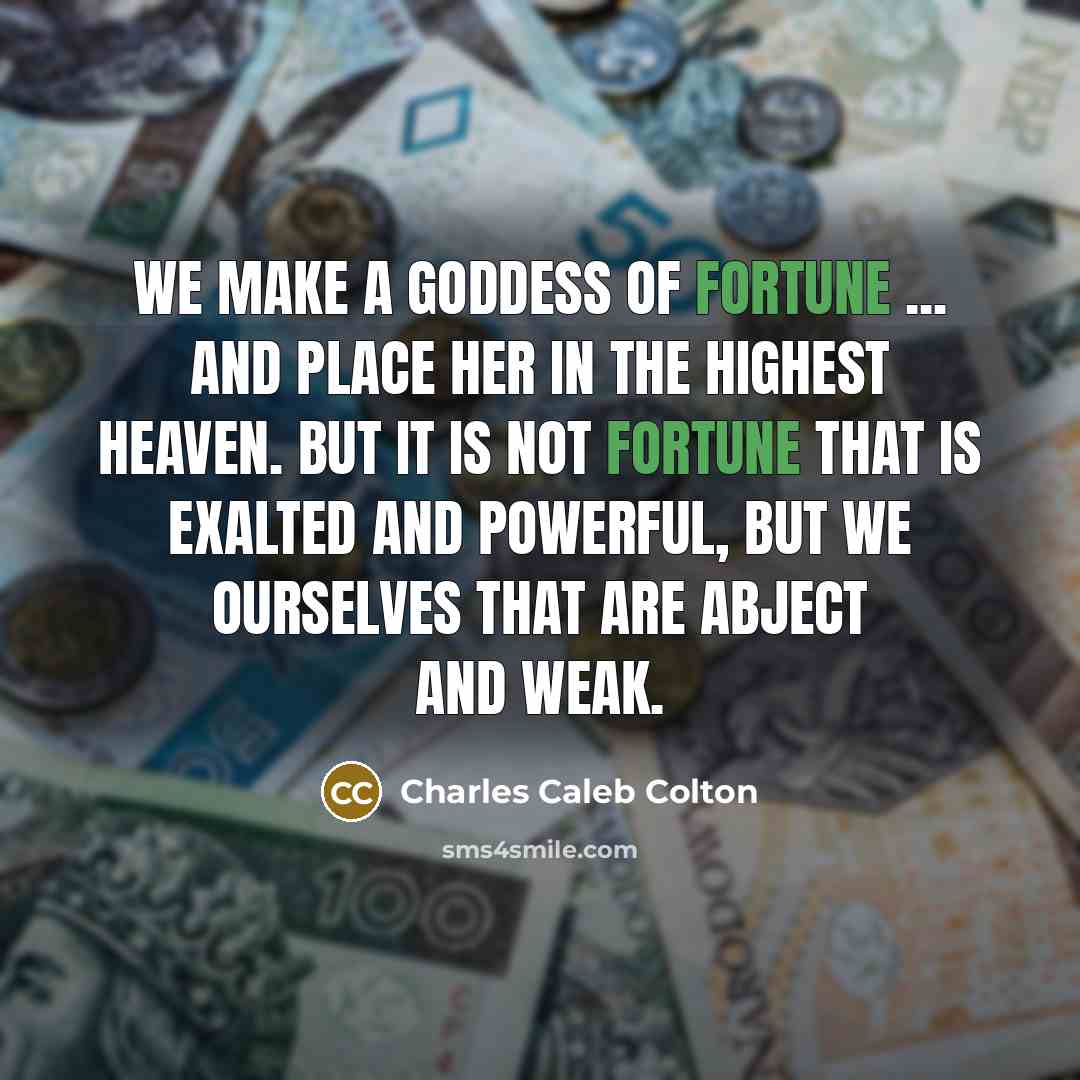 “We make a goddess of Fortune ... and place her…” quote by Charles Caleb Colton