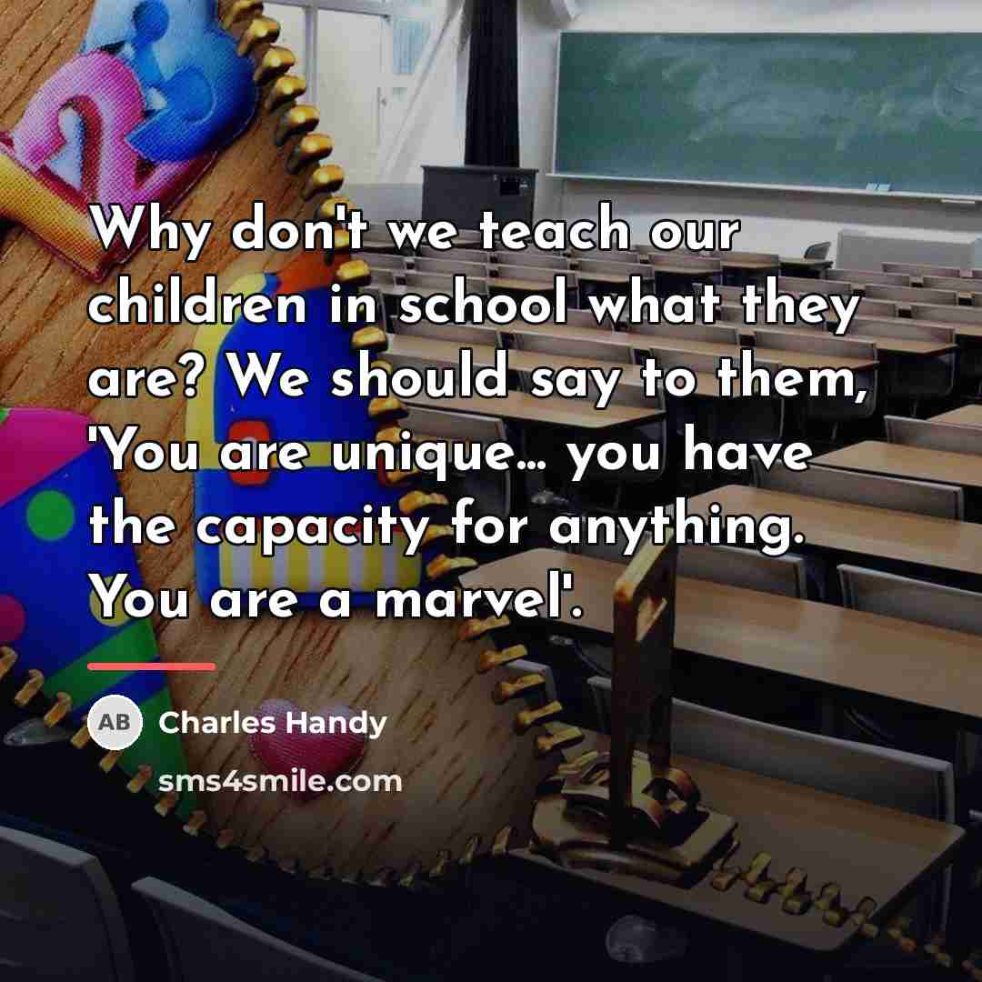 “Why don't we teach our children in school what they…” quote by Charles Handy