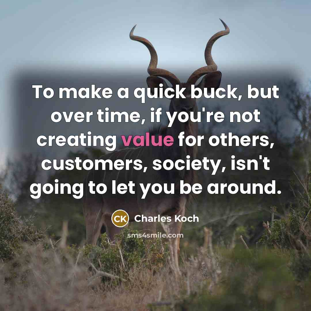 “To make a quick buck, but over time, if you're…” quote by Charles Koch