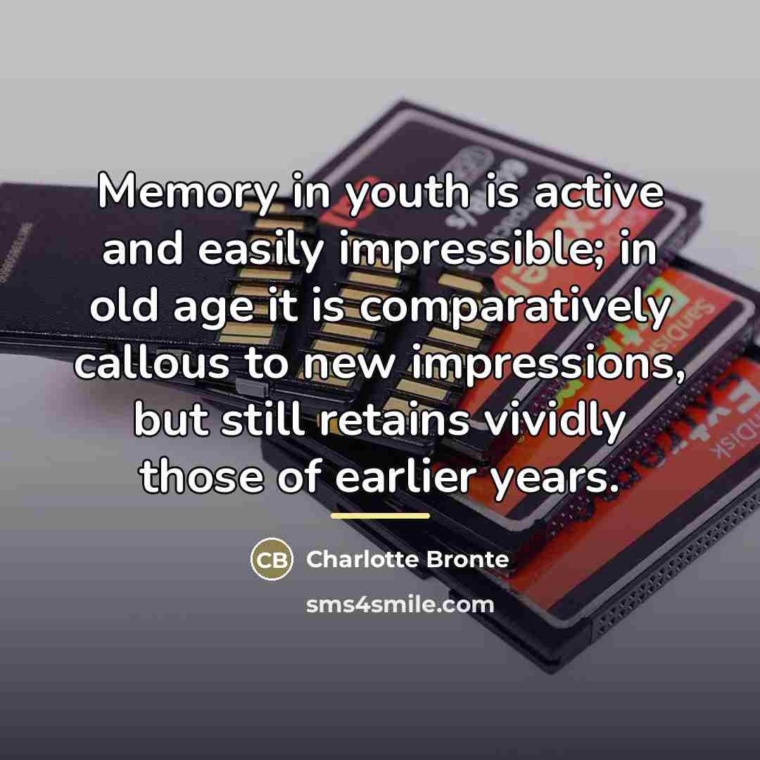 “Memory in youth is active and easily impressible; in old…” quote by Charlotte Bronte