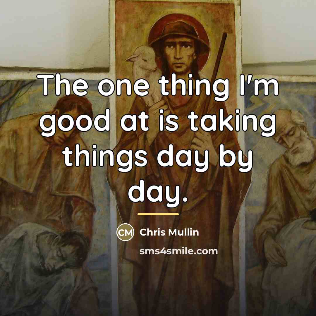“The one thing I'm good at is taking things day…” quote by Chris Mullin