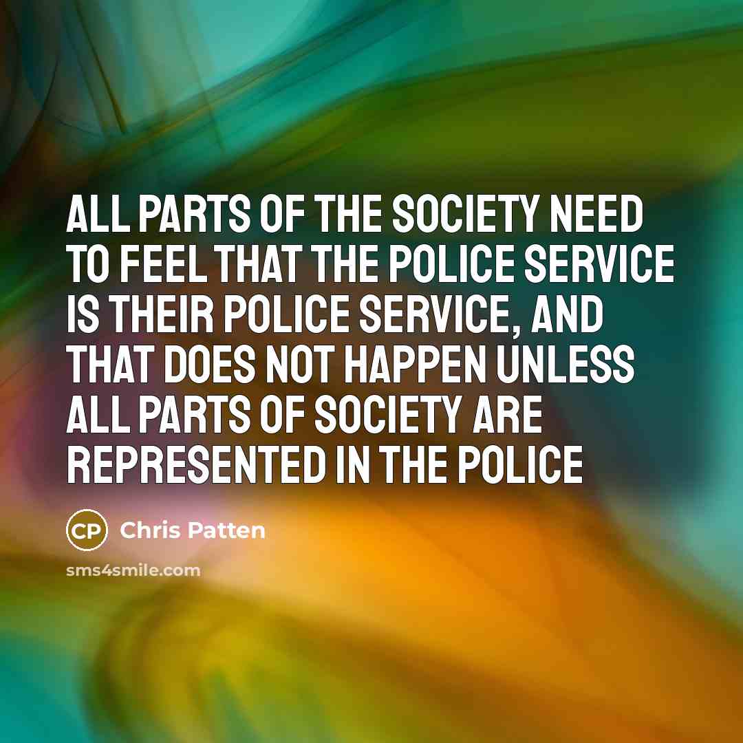 “All parts of the society need to feel that the…” quote by Chris Patten