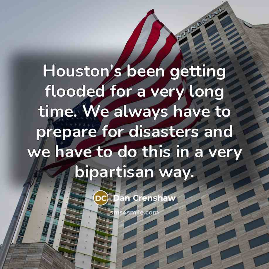 “Houston's been getting flooded for a very long time. We…” quote by Dan Crenshaw