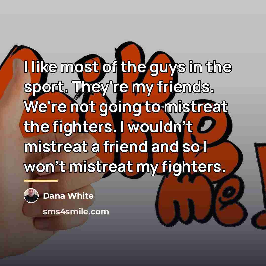 “I like most of the guys in the sport. They're…” quote by Dana White