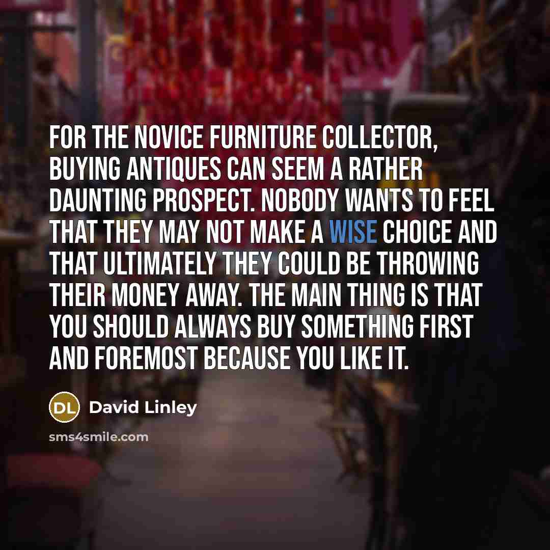 “For the novice furniture collector, buying antiques can seem a…” quote by David Linley