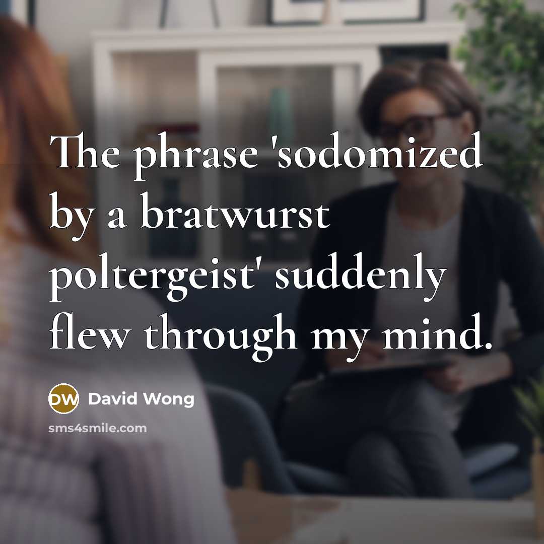 “The phrase 'sodomized by a bratwurst poltergeist' suddenly flew through…” quote by David Wong