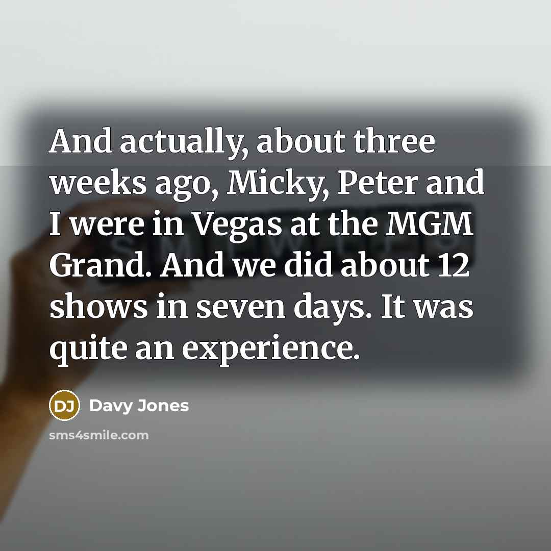 “And actually, about three weeks ago, Micky, Peter and I…” quote by Davy Jones