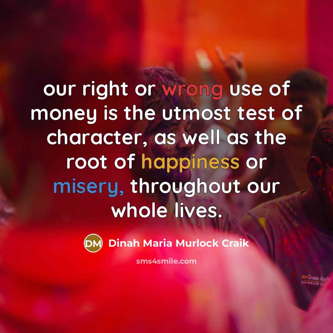 “our right or wrong use of money is the utmost…” quote by Dinah Maria Murlock Craik
