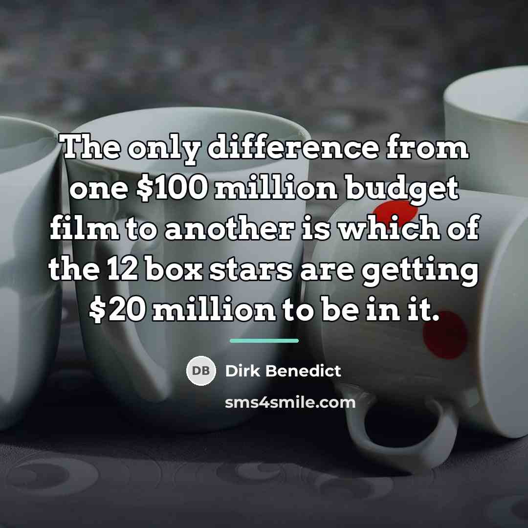 “The only difference from one $100 million budget film to…” quote by Dirk Benedict