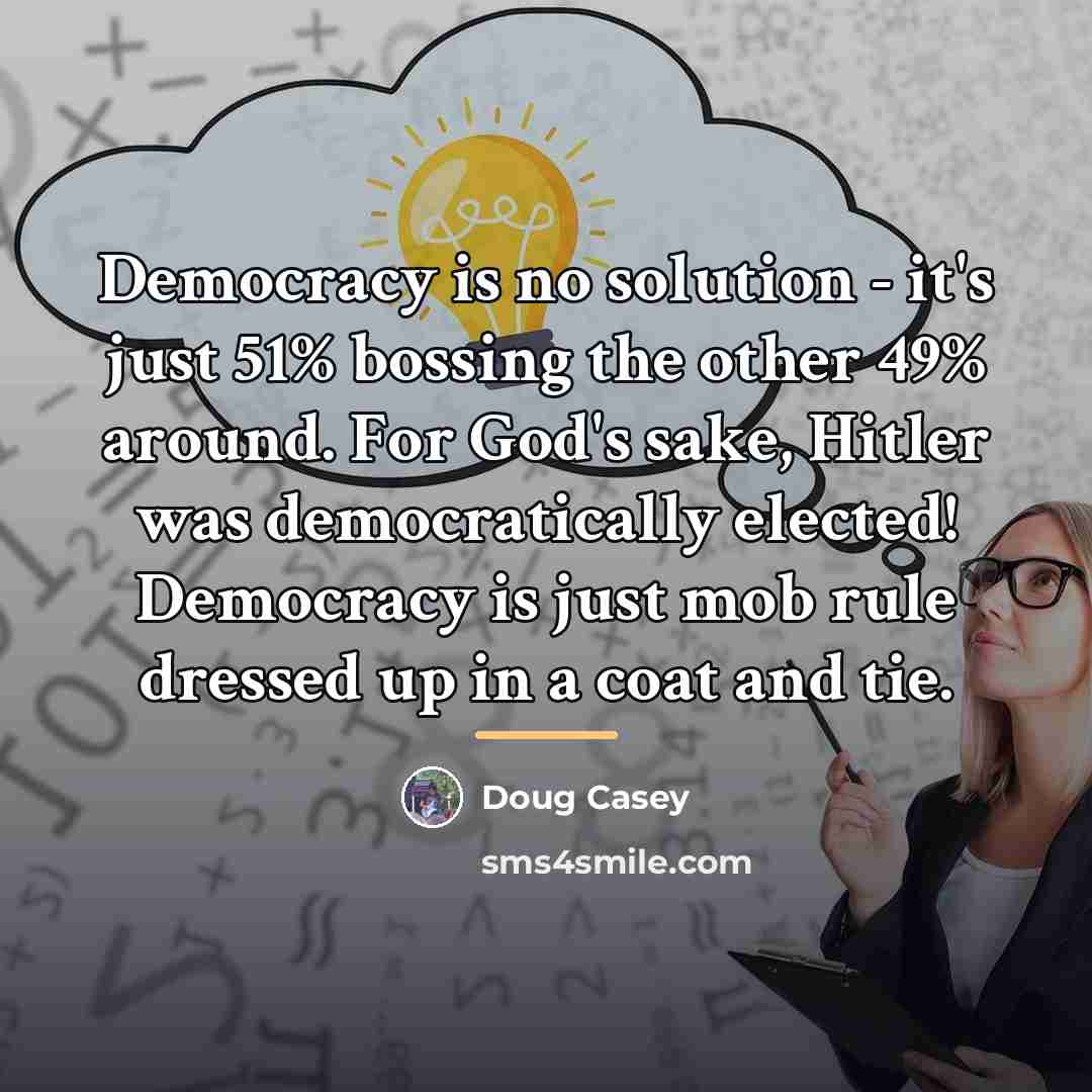 “Democracy is no solution - it's just 51% bossing the…” quote by Doug Casey