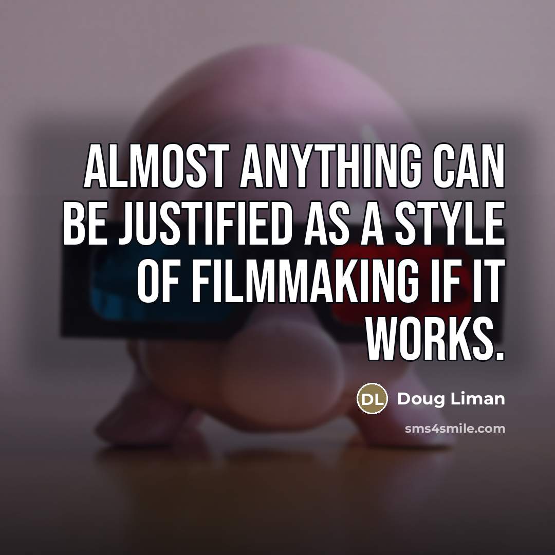 “Almost anything can be justified as a style of filmmaking…” quote by Doug Liman