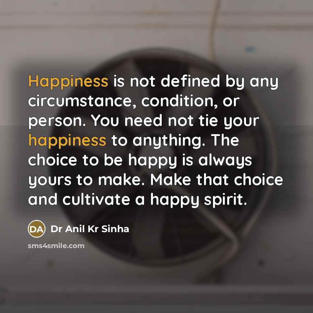 “Happiness is not defined by any circumstance, condition, or person.…” quote by Dr Anil Kr Sinha