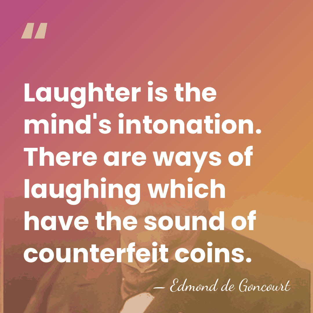 Laughter is the mind's intonation. There are ways of laughing which have&hellip; - Edmond de Goncourt