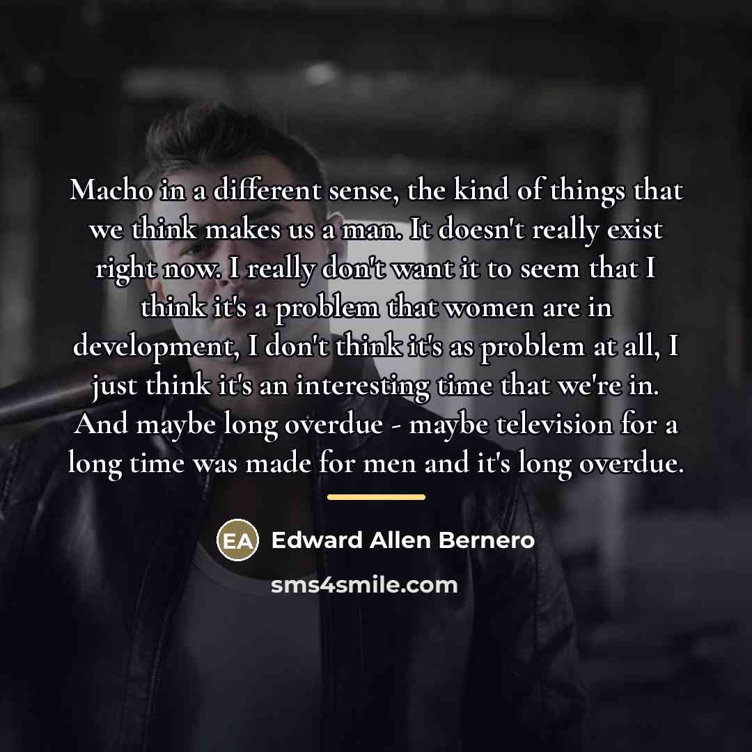 “Macho in a different sense, the kind of things that…” quote by Edward Allen Bernero