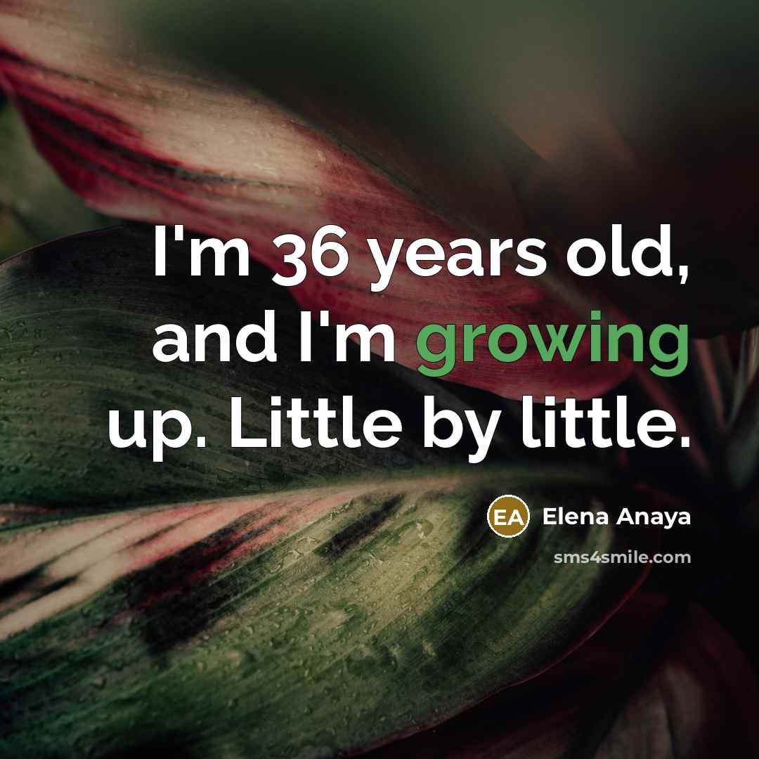 “I'm 36 years old, and I'm growing up. Little by…” quote by Elena Anaya