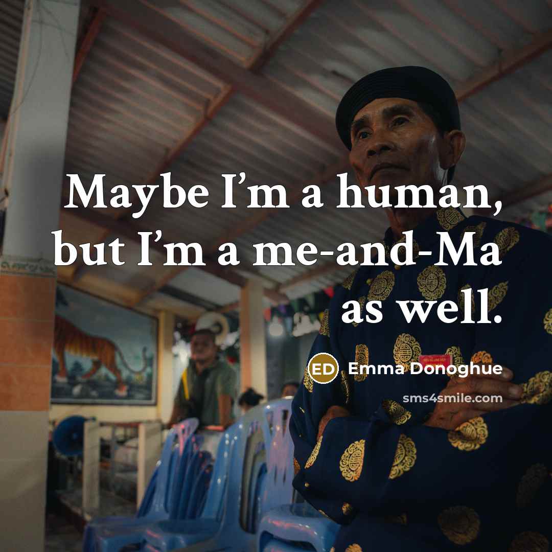 “Maybe I’m a human, but I’m a me-and-Ma as well.” quote by Emma Donoghue