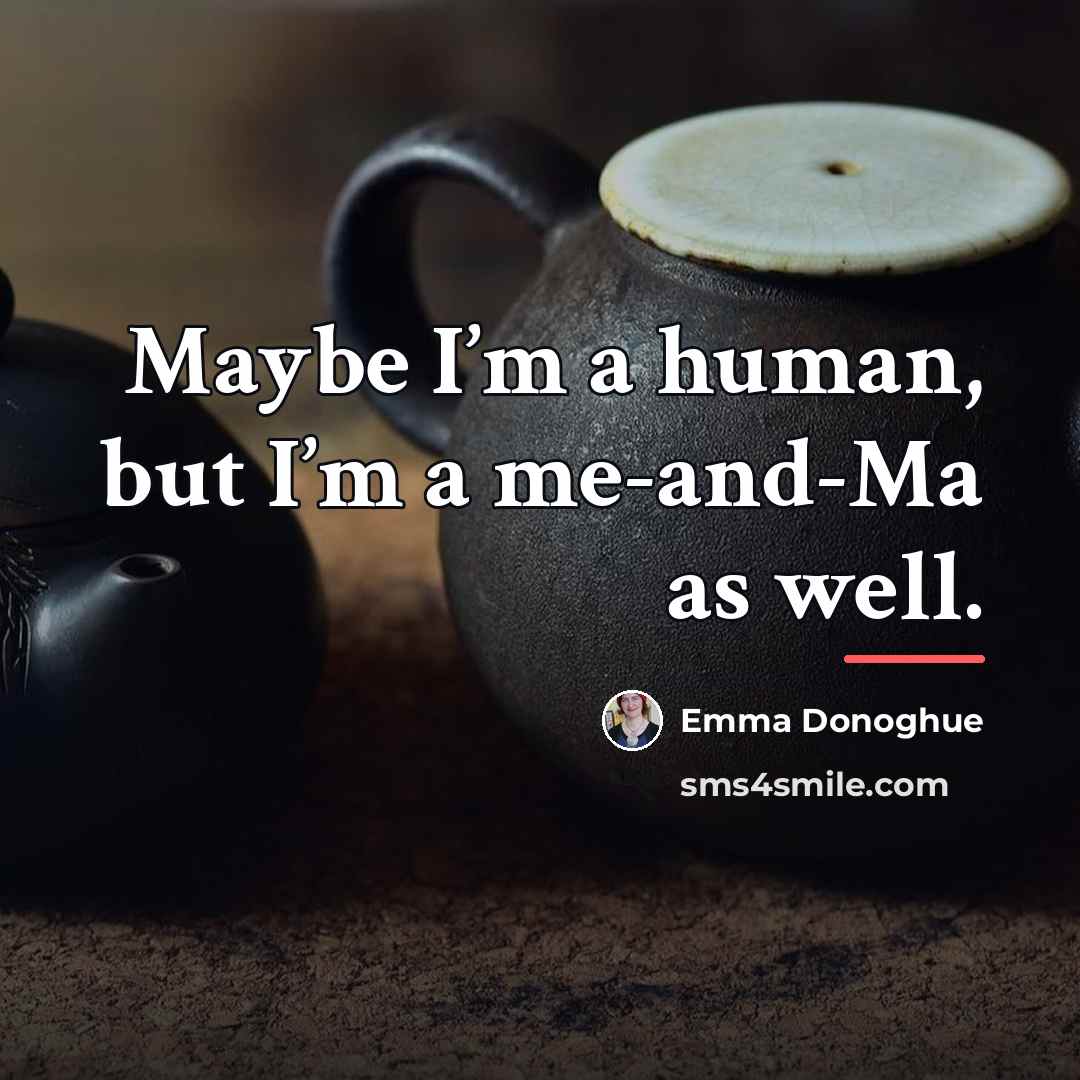 “Maybe I’m a human, but I’m a me-and-Ma as well.…” quote by Emma Donoghue