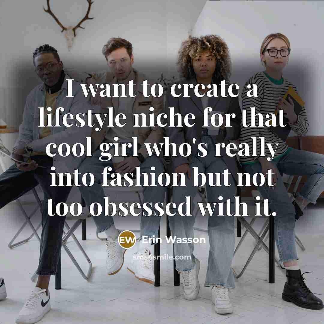 “I want to create a lifestyle niche for that cool…” quote by Erin Wasson