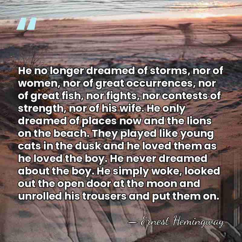 He no longer dreamed of storms, nor of women, nor of great&hellip; - Ernest Hemingway