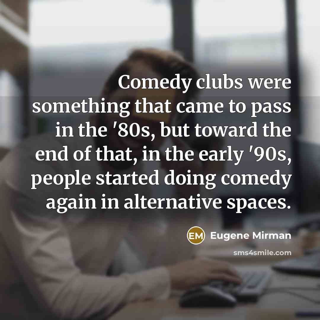“Comedy clubs were something that came to pass in the…” quote by Eugene Mirman