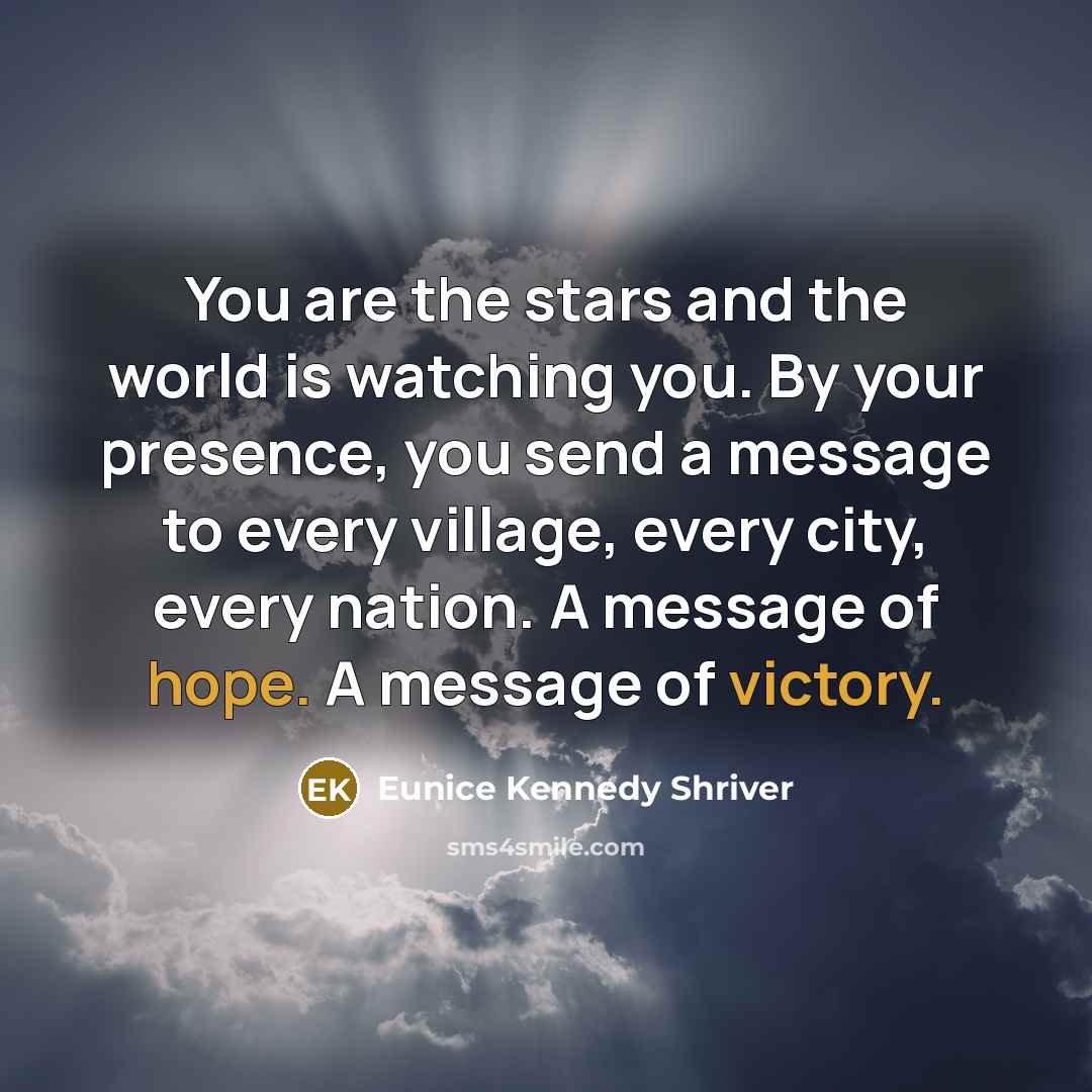 “You are the stars and the world is watching you.…” quote by Eunice Kennedy Shriver